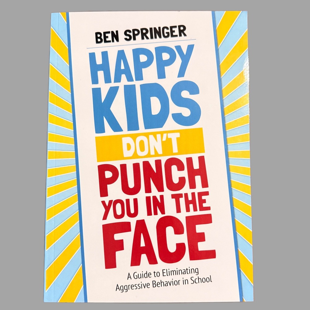 Happy Kids Dont Punch You In The Face Ben Springer Guide To Eliminate Aggression